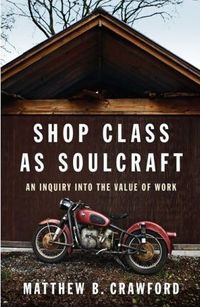 Shop Class as Soulcraft by Matthew B. Crawford