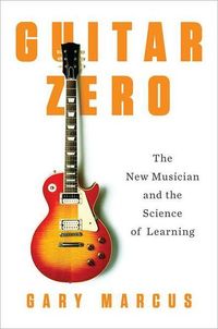Guitar Zero by Gary Marcus
