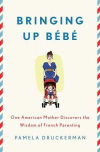 Bringing Up Bebe by Pamela Druckerman