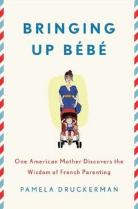 Bringing Up Bebe by Pamela Druckerman