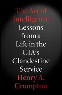 The Art Of Intelligence by Henry A. Crumpton