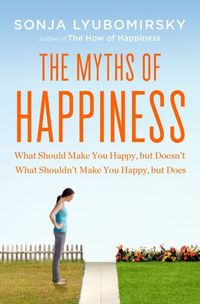 The Myths Of Happiness by Sonja Lyubomirsky