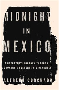 Midnight In Mexico by Alfredo Corchado