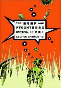 The Brief and Frightening Reign of Phil by George Saunders