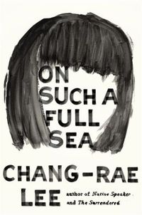 On Such a Full Sea by Chang-Rae Lee