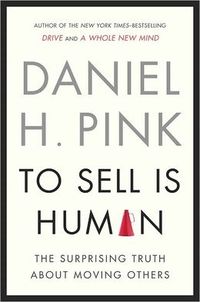 To Sell Is Human by Daniel H. Pink