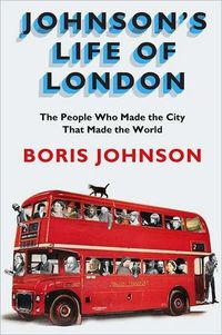 Johnson's Life of London by Boris Johnson