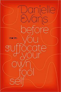 Before You Suffocate Your Own Fool Self by Danielle Evans
