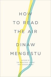 How to Read the Air by Dinaw Mengestu