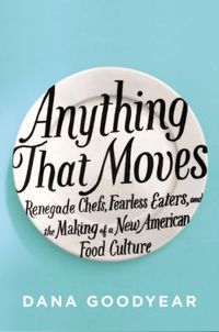 Anything That Moves by Dana Goodyear