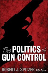 The Politics Of Gun Control, 5th Edition by Robert J. Spitzer