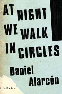 At Night We Walk In Circles by Daniel Alarcon