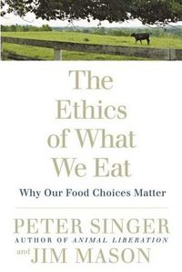 The Ethics of What We Eat by Peter Singer