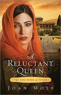 A Reluctant Queen: The Love Story of Esther by Joan Wolf