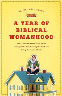 A Year Of Biblical Womanhood by Rachel Held Evans