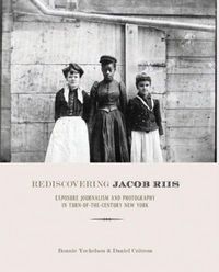 Rediscovering Jacob Riis by Bonnie Yochelson