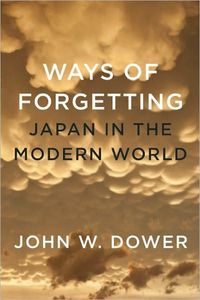 Ways of Forgetting, Ways of Remembering by John W. Dower