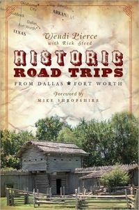 Historic Day Trips from Dallas/Fort Worth (TX) by Wendi Pierce