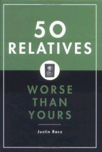 50 Relatives Worse Than Yours by Justin Racz