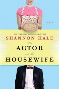 The Actor And The Housewife by Shannon Hale