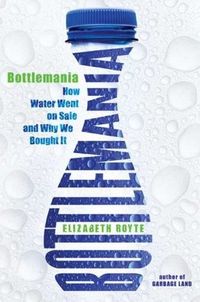 Bottlemania by Elizabeth Royte