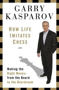 How Life Imitates Chess by Garry Kasparov
