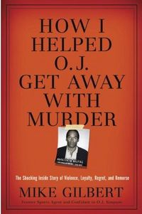 How I Helped O.J. Get Away With Murder by Mike Gilbert