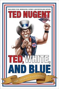 Ted, White, And Blue by Ted Nugent