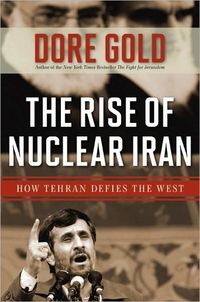 The Rise of Nuclear Iran by Dore Gold