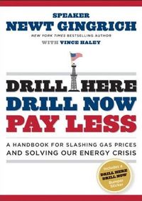 Drill Here, Drill Now, Pay Less by Newt Gingrich