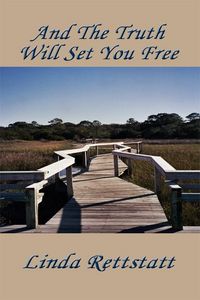And the Truth Will Set You Free by Linda Rettstatt