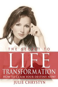 The Secret To Life Transformation by Julie Chrystyn