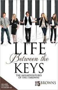 Life Between the Keys: by The 5 Browns .