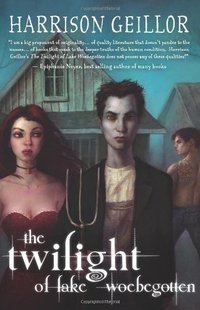 The Twilight of Lake Woebegotten by Harrison Geillor