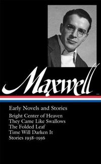 William Maxwell: Early Novels and Stories by William Maxwell