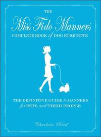 Miss Fido Manners Complete Book of Dog Etiquette by Charlotte Reed