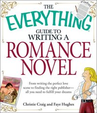 The Everything Guide To Writing A Romance Novel by Faye Hughes