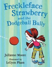 Freckleface Strawberry and the Dodgeball Bully by Julianne Moore