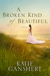 A Broken Kind Of Beautiful by Katie Ganshert