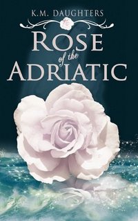 Excerpt of Rose Of The Adriatic by K. M. Daughters