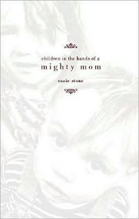 Children in the Hands of a Mighty Mom by Susie Stone