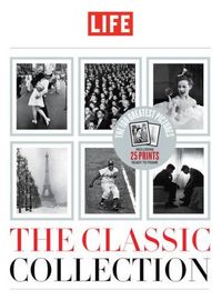 Life: The Classic Collection by Editors of Life Magazine