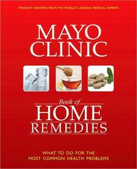 The Mayo Clinic Book of Home Remedies by Mayo Clinic