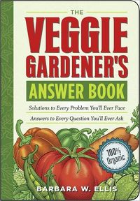 The Veggie Gardener's Answer Book by Barbara W. Ellis