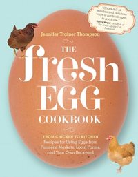 The Fresh Egg Cookbook by Jennifer Trainer Thompson