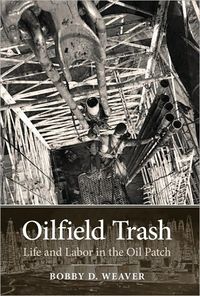 Oilfield Trash by Bobby D. Weaver
