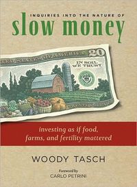 Inquiries into the Nature of Slow Money by Woody Tasch