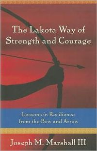 The Lakota Way Of Strength And Courage by Joseph Marshall III