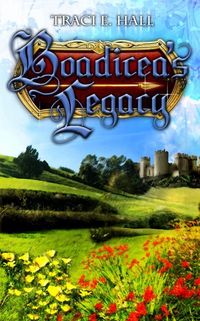 Boadicea?s Legacy by Traci E. Hall