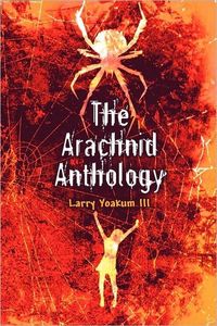 The Arachnid Anthology by Larry Yoakum lll
